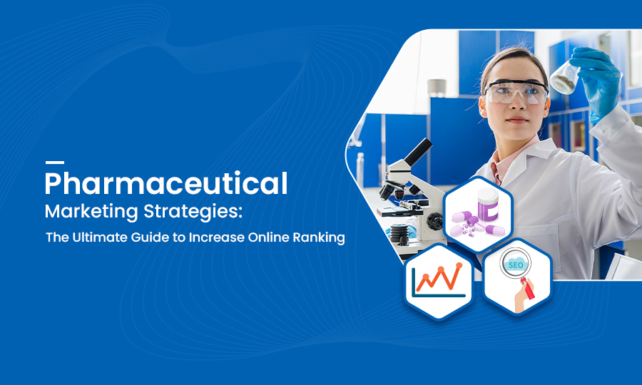 6 Pharmaceutical Marketing Strategies: The Ultimate Guide to Increase Online Ranking