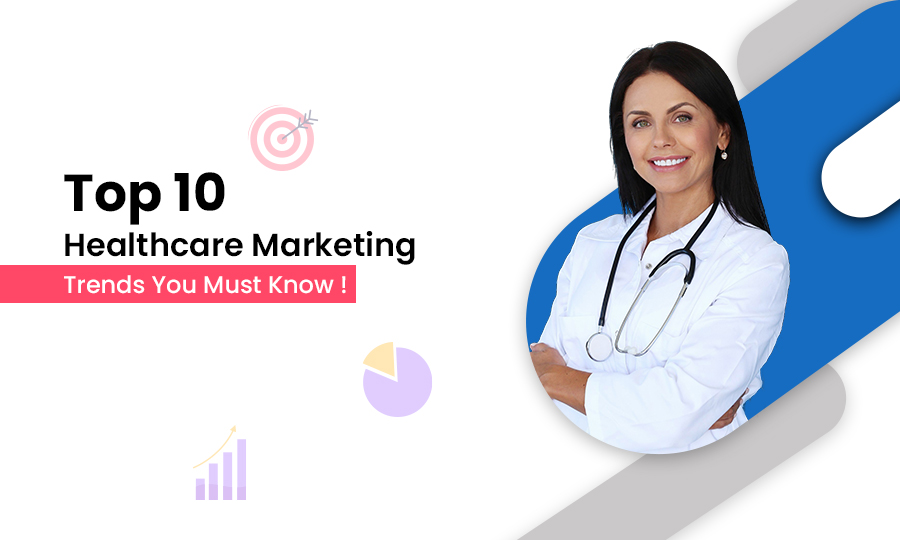 Top 10 Healthcare Marketing Trends You Must Know!