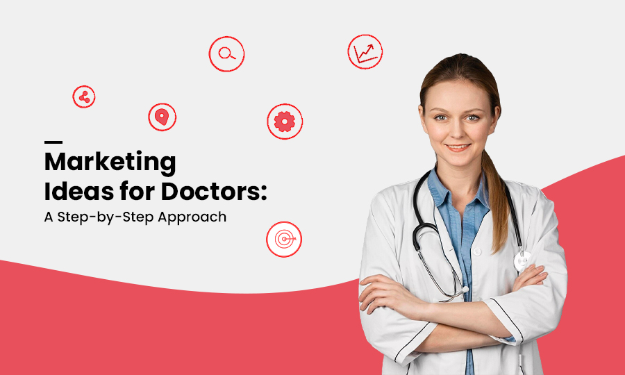 Marketing Ideas for Doctors:  A Step-by-Step Approach