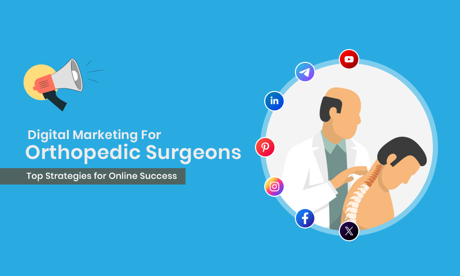 Digital Marketing for Orthopedic Surgeons: Top Strategies for Online Success