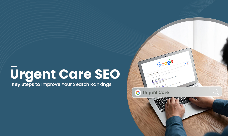 Urgent Care SEO: Key Steps to Improve Your Search Rankings