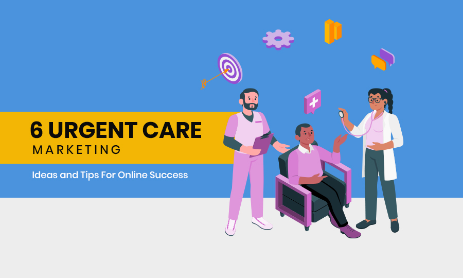 6 Urgent Care Marketing Ideas & Tips for Online Success