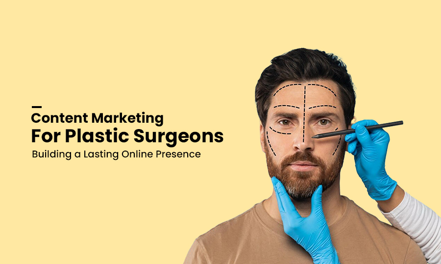 Content Marketing for Plastic Surgeons: Building a Lasting Online Presence