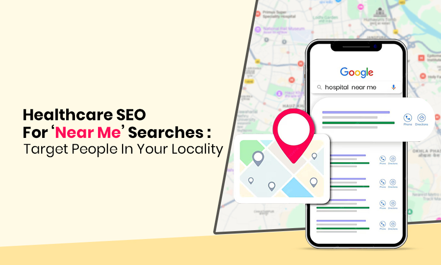 Healthcare SEO For ‘Near Me’ Searches: Target People In Your Locality