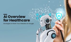 How To Rank A Healthcare Website In Google AI Overview?