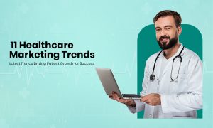 11 Healthcare Marketing Trends Latest Trends Driving Patient Growth for Success