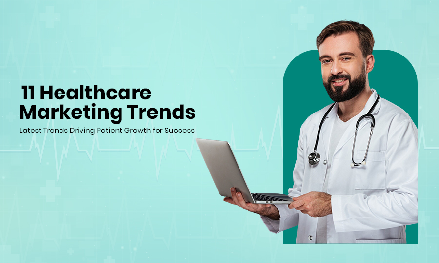 11 Healthcare Marketing Trends Latest Trends Driving Patient Growth for Success
