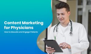 Content Marketing for Physicians How to Educate and Engage Patients