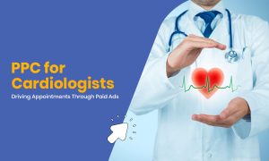 PPC for Cardiologists Driving Appointments Through Paid Ads