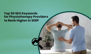 Top 50 SEO Keywords for Physiotherapy Providers to Rank Higher in SERP