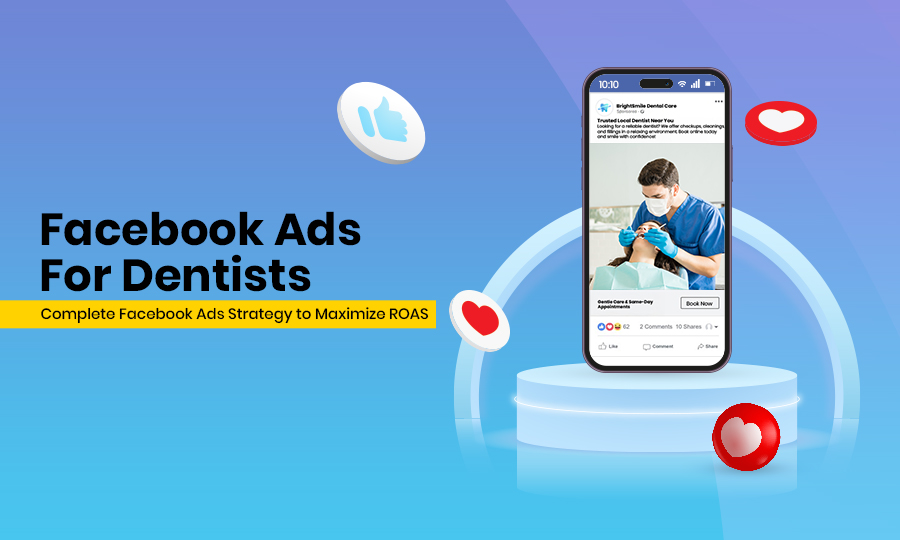 Facebook Ads for Dentists: Complete Facebook Ads Strategy to Maximize ROAS