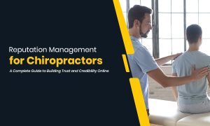 Reputation Management for Chiropractors: A Complete Guide to Build Trust and Credibility Online