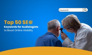 Top 50 SEO Keywords for Audiologists to Boost Online Visibility